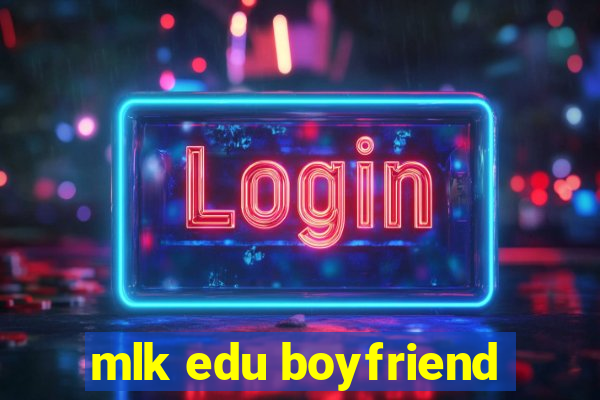 mlk edu boyfriend